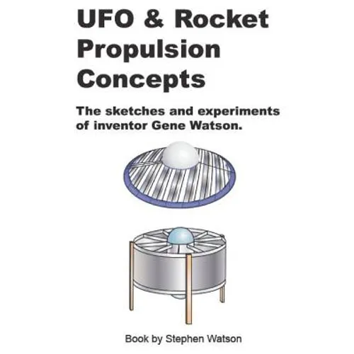 UFO & Rocket Propulsion Concepts: From The Mind of Gene Watson