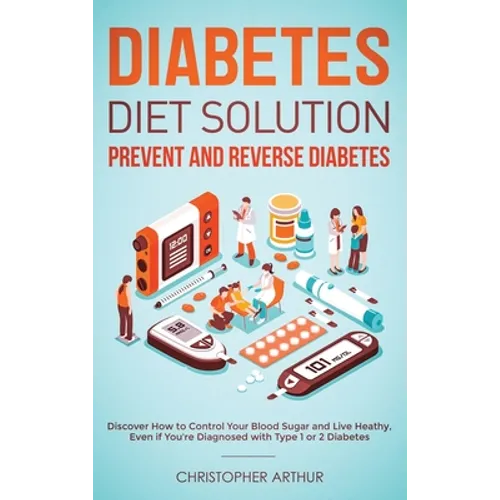 Diabetes Diet Solution: Prevent and Reverse Diabetes: Discover How to Control Your Blood Sugar and Live Heathy, Even if You're Diagnosed with