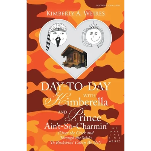 Day-To-Day with Kimberella and Prince Ain't-So-Charmin': (Over the Crick and Through the Sticks to Buckskins' Cabin We Go!)