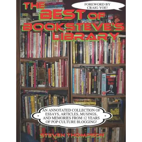 The Best of Booksteve's Library: An Annotated Collection of Essays, Articles, Musings, and Memories From 12 Years of Pop Culture Blogging!
