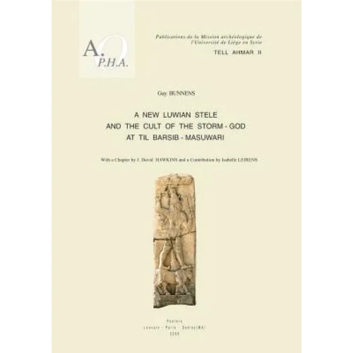 Tell Ahmar II. a New Luwian Stele and the Cult of the Storm-God at Til Barsib-Masuwari