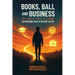 Books, Ball, and Business: The Triple Threat Playbook For Building Wealth Beyond Talent