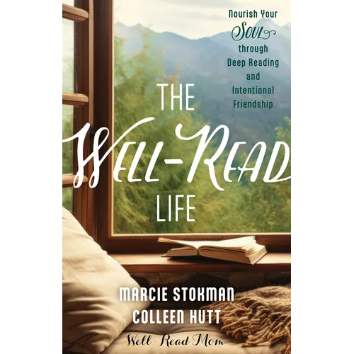 The Well-Read Life: Nourish Your Soul Through Deep Reading and Intentional Friendship