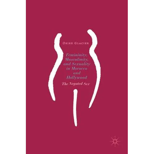 Femininity, Masculinity, and Sexuality in Morocco and Hollywood: The Negated Sex