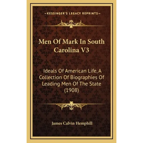 Men Of Mark In South Carolina V3: Ideals Of American Life, A Collection Of Biographies Of Leading Men Of The State (1908)
