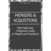M&A Made Easy: A Beginner's Guide to Mergers and Acquisitions