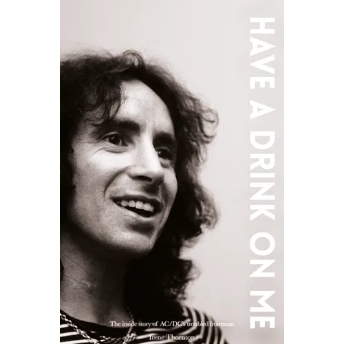 Bon Scott Have a Drink on Me: The Inside Story of Ac/DC's Troubled Frontman