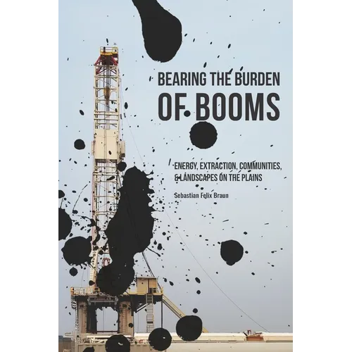 Bearing the Burden of Booms: Energy, Extraction, Communities, and Landscapes on the Plains