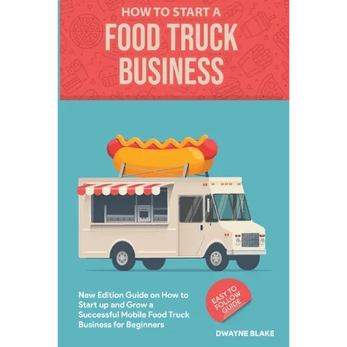 Food truck business: New Edition guide on How to Start up and Grow a Successful Mobile Food Truck Business for Beginners