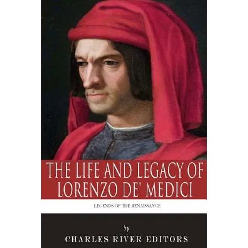 Legends of the Renaissance: The Life and Legacy of Lorenzo de' Medici