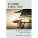 Becoming a Professor: A Guide to a Career in Higher Education