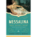 Messalina: Empress, Adulteress, Libertine: The Story of the Most Notorious Woman of the Roman World