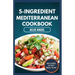 5-Ingredient Mediterranean Cookbook: Easy, Delicious, Budget-Friendly Diet Recipes and Meal Prep for Healthy Living