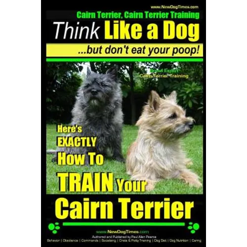 Cairn Terrier, Cairn Terrier Training Think Like a Dog But Don't Eat Your Poop! Breed Expert Cairn Terrier Training: Here's EXACTLY How To Train Your
