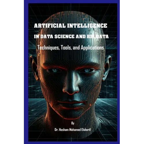 Artificial Intelligence in Data Science and Big Data: Techniques, Tools, and Applications