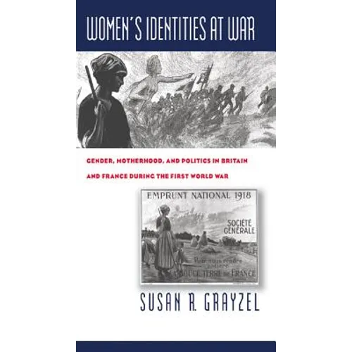 Women's Identities at War: Gender, Motherhood, and Politics in Britain and France During the First World War