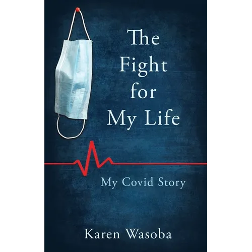 The Fight for My Life: My Covid Story
