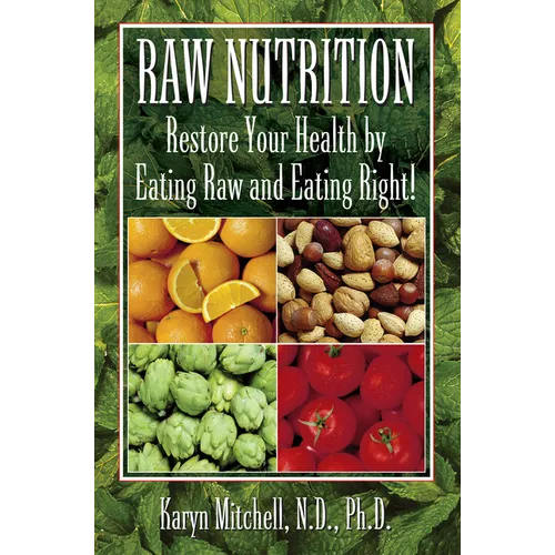 Raw Nutrition: Restore Your Health by Eating Raw and Eating Right!