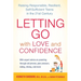 Letting Go with Love and Confidence: Raising Responsible, Resilient, Self-Sufficient Teens in the 21st Century