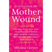 Transforming the Mother Wound: Sacred Practices for Healing Your Inner Wise Woman Through Ritual and Grounded Spirituality