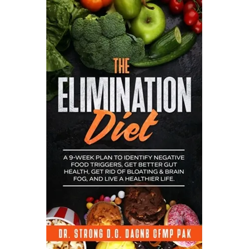 The Elimination Diet: A 9-Week Plan to Identify Negative Food Triggers, Get Better Gut Health, Get Rid of Bloating & Brain Fog, and Live a Healthier L
