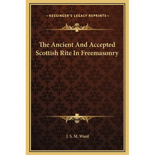 The Ancient And Accepted Scottish Rite In Freemasonry