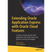 Extending Oracle Application Express with Oracle Cloud Features: A Guide to Enhancing Apex Web Applications with Cloud-Native and Machine Learning Tec
