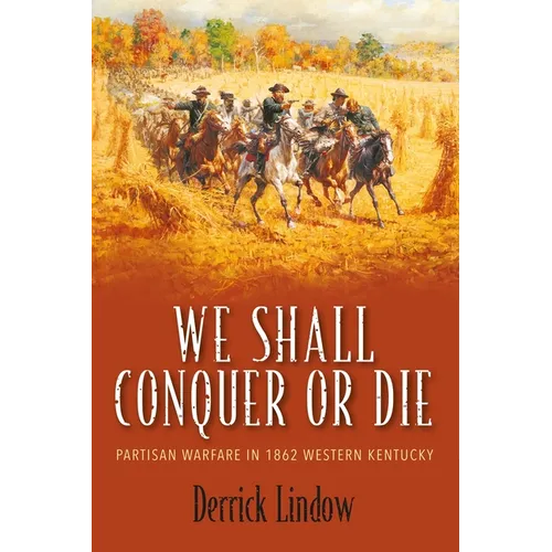 We Shall Conquer or Die: Partisan Warfare in 1862 Western Kentucky