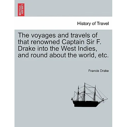 The voyages and travels of that renowned Captain Sir F. Drake into the West Indies, and round about the world, etc.