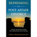 Redeeming the Post-Affair Divorce: Heal Your Life, Restore Your Faith After Infidelity Breaks Up Your Marriage