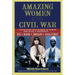 The Amazing Women of the Civil War: Fascinating True Stories of Women Who Made a Difference