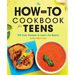 The How-To Cookbook for Teens: 100 Easy Recipes to Learn the Basics
