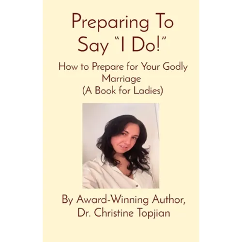 Preparing To Say "I Do!": How to Prepare for Your Godly Marriage (A Book for Ladies)
