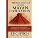 The Rise and Fall of the Mayan Civilization: Pyramids in the Jungle, Astronomical Wonders, and a Mysterious Disappearance