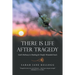 There Is Life After Tragedy: God's Pathway to Healing for Deeply Wounded Souls