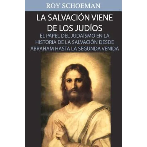 La Salvacion Viene de los Judios: El Papel del judaismo en la Historia de la Salvacion desde Abraham hasta la Segunda Venida