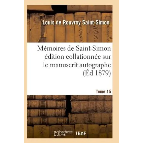 Mémoires de Saint-Simon Édition Collationnée Sur Le Manuscrit Autographe Tome 15