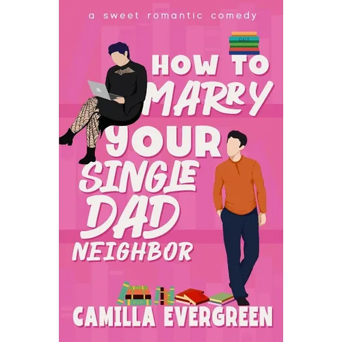 How to Marry Your Single Dad Neighbor: A Sweet Romantic Comedy