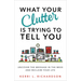 What Your Clutter Is Trying to Tell You: Uncover the Message in the Mess and Reclaim Your Life