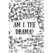 Am I the Drama?