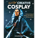Level Up! Creative Cosplay: Costume Design & Creation, Sfx Makeup, Led Basics & More