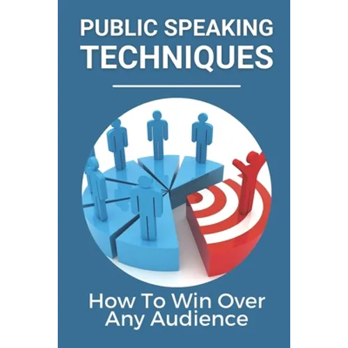 Public Speaking Techniques: How To Win Over Any Audience: Public Speaking Techniques To Wow Audience