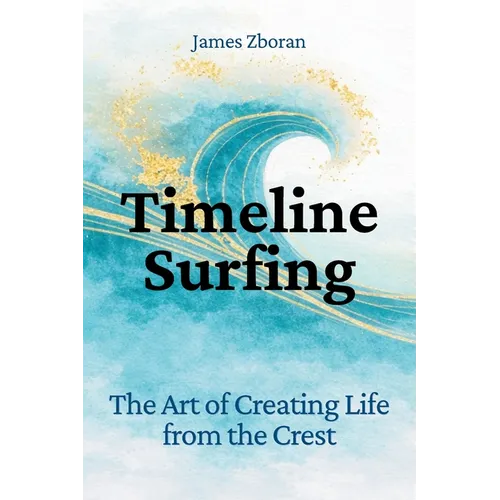 Timeline Surfing: The Art of Creating Life from the Crest