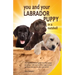 You and Your Labrador Puppy in a Nutshell: The essential owners' guide to perfect puppy parenting - with easy-to-follow steps on how to choose and car