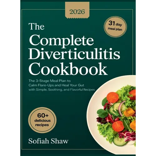 The Complete Diverticulitis Cookbook: The 3-Stage Meal Plan to Calm Flare-Ups and Heal Your Gut with Simple, Soothing, and Flavorful Recipes.