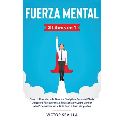 Fuerza mental 2 libros en 1: Cómo influenciar a la gente + disciplina personal diaria. Adquiere perseverancia, resistencia y logra vencer a la proc