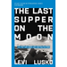 The Last Supper on the Moon Bible Study Guide Plus Streaming Video: The Ocean of Space, the Mystery of Grace, and the Life Jesus Died for You to Have