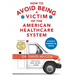 How To Avoid Being a Victim of the American Healthcare System: A Patient's Handbook for Survival