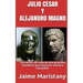Julio Cesar Y Alejandro Magno: Breve Historia de dos Guerreros que Cambiaron La: Lecciones de vida de dos grandes hombres que forjaron nuestra socieda