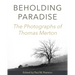 Beholding Paradise: The Photographs of Thomas Merton